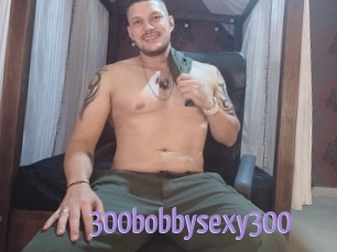 300bobbysexy300